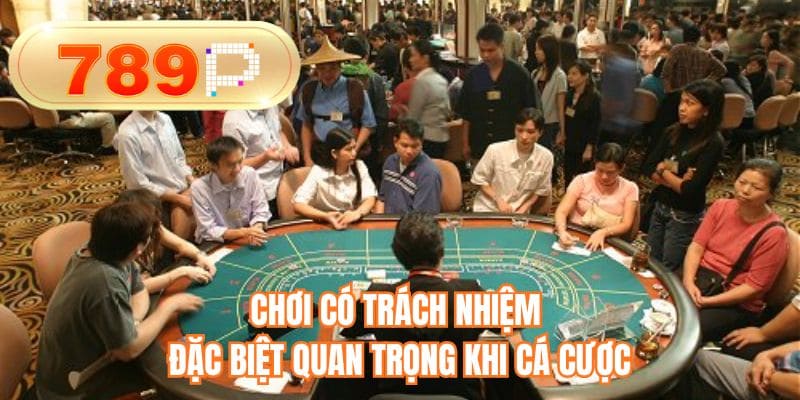 Chơi có trách nhiệm đặc biệt quan trọng khi cá cược