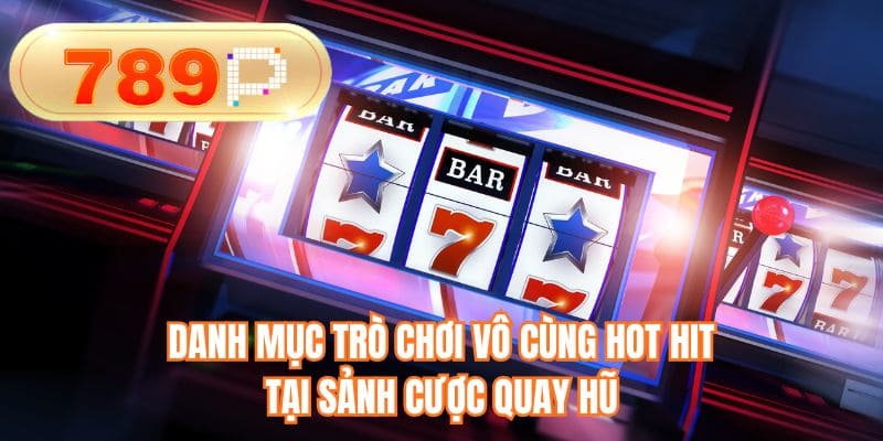Danh mục trò chơi vô cùng hot hit tại sảnh cược quay hũ