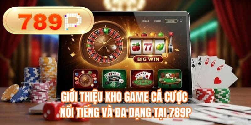 Giới thiệu kho game cá cược nổi tiếng và đa dạng tại 789P