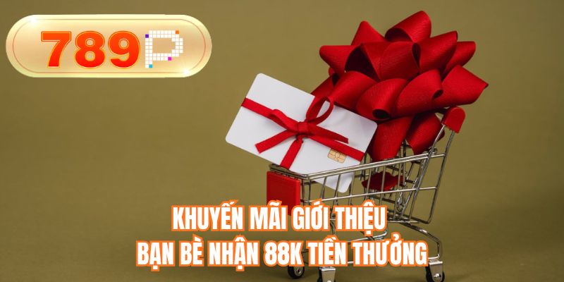 Khuyến mãi giới thiệu bạn bè nhận 88K tiền thưởng