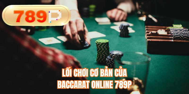 Lối chơi cơ bản của baccarat online 789P