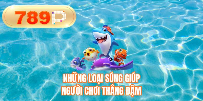 Những loại súng giúp người chơi thắng đậm