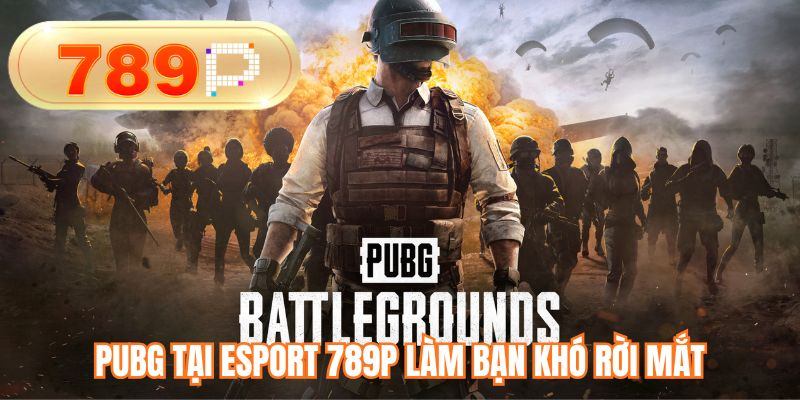 PUBG tại Esport 789P làm bạn khó rời mắt