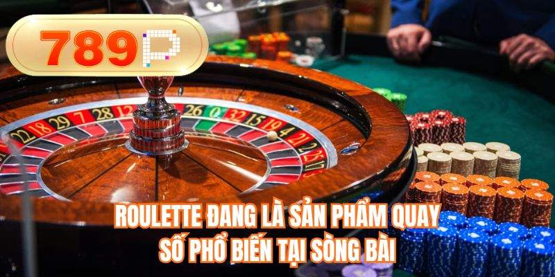 Roulette đang là sản phẩm quay số phổ biến tại sòng bài